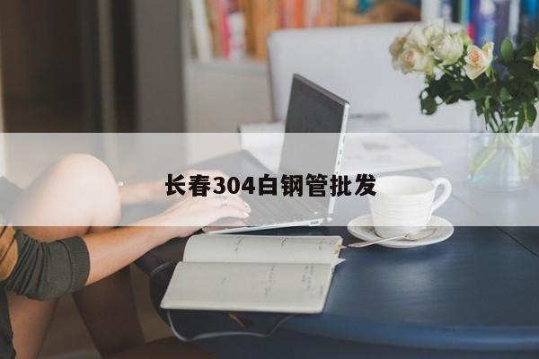 长春304白钢管批发