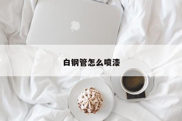 白钢管怎么喷漆