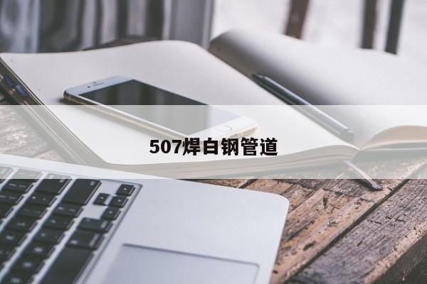 507焊白钢管道